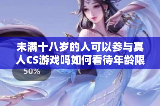 未满十八岁的人可以参与真人CS游戏吗如何看待年龄限制