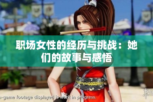 职场女性的经历与挑战：她们的故事与感悟