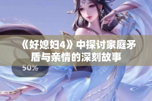 《好媳妇4》中探讨家庭矛盾与亲情的深刻故事