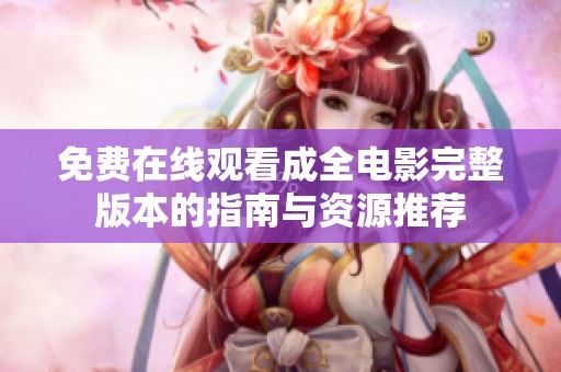 免费在线观看成全电影完整版本的指南与资源推荐