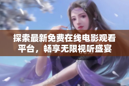 探索最新免费在线电影观看平台，畅享无限视听盛宴