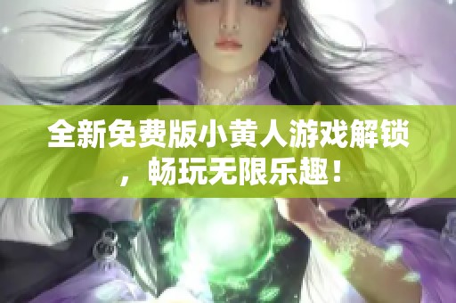 全新免费版小黄人游戏解锁，畅玩无限乐趣！
