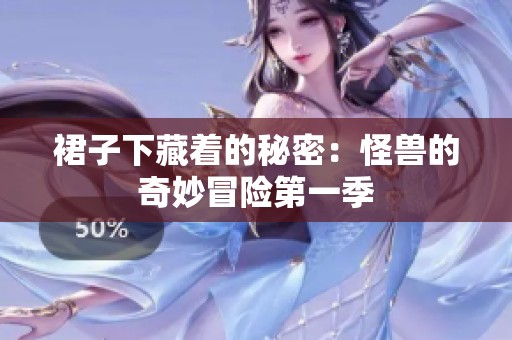 裙子下藏着的秘密：怪兽的奇妙冒险第一季