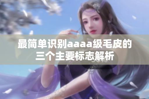 最简单识别aaaa级毛皮的三个主要标志解析