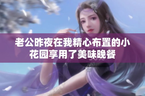 老公昨夜在我精心布置的小花园享用了美味晚餐