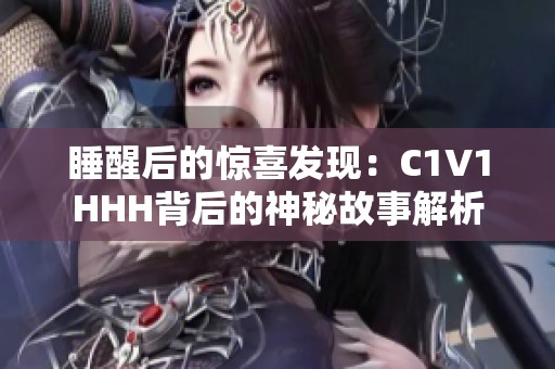 睡醒后的惊喜发现：C1V1HHH背后的神秘故事解析