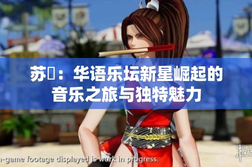 苏玥：华语乐坛新星崛起的音乐之旅与独特魅力