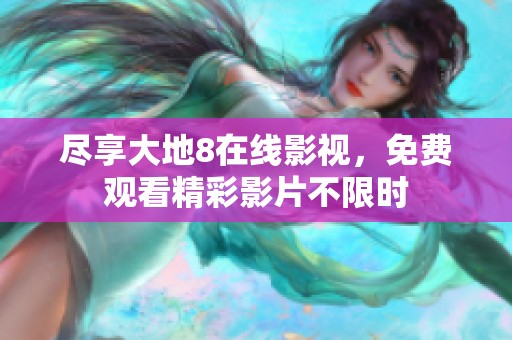 尽享大地8在线影视，免费观看精彩影片不限时