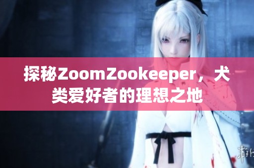 探秘ZoomZookeeper，犬类爱好者的理想之地