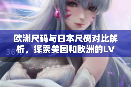 欧洲尺码与日本尺码对比解析，探索美国和欧洲的LV产品选择