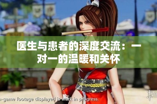 医生与患者的深度交流：一对一的温暖和关怀
