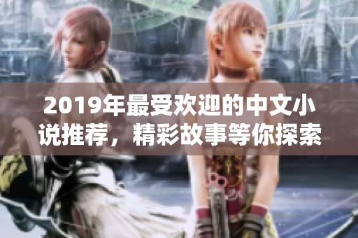 2019年最受欢迎的中文小说推荐，精彩故事等你探索
