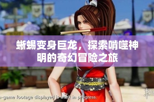 蜥蜴变身巨龙，探索啃噬神明的奇幻冒险之旅