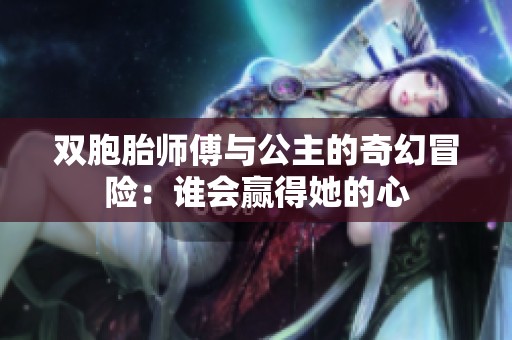 双胞胎师傅与公主的奇幻冒险：谁会赢得她的心