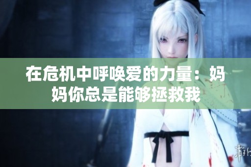 在危机中呼唤爱的力量：妈妈你总是能够拯救我