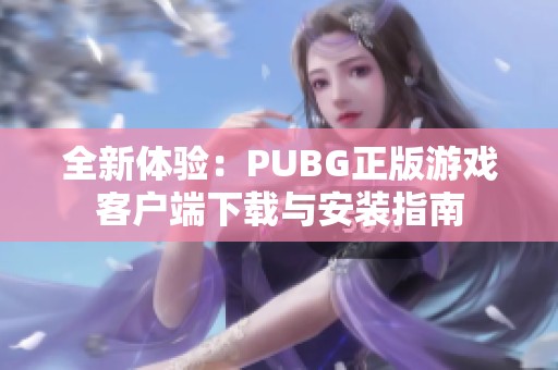 全新体验：PUBG正版游戏客户端下载与安装指南