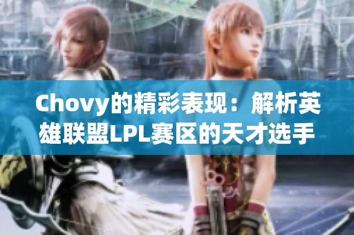 Chovy的精彩表现：解析英雄联盟LPL赛区的天才选手