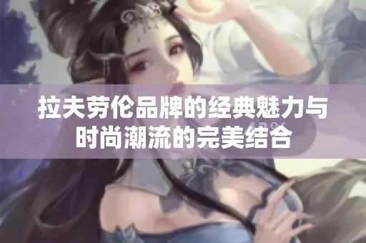 拉夫劳伦品牌的经典魅力与时尚潮流的完美结合