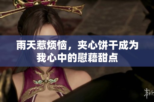 雨天惹烦恼，夹心饼干成为我心中的慰藉甜点