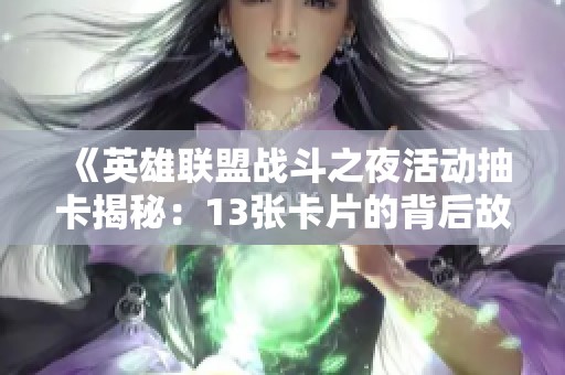 《英雄联盟战斗之夜活动抽卡揭秘：13张卡片的背后故事》