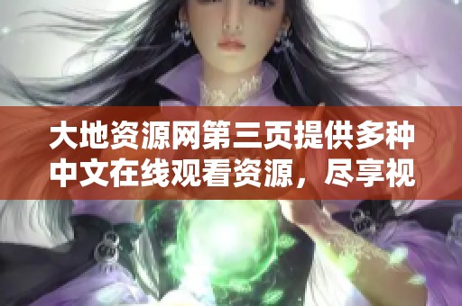 大地资源网第三页提供多种中文在线观看资源，尽享视听盛宴
