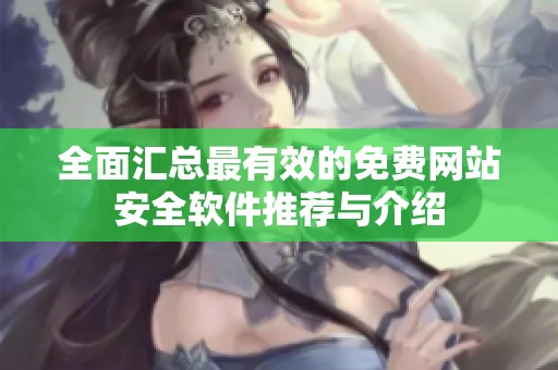 全面汇总最有效的免费网站安全软件推荐与介绍