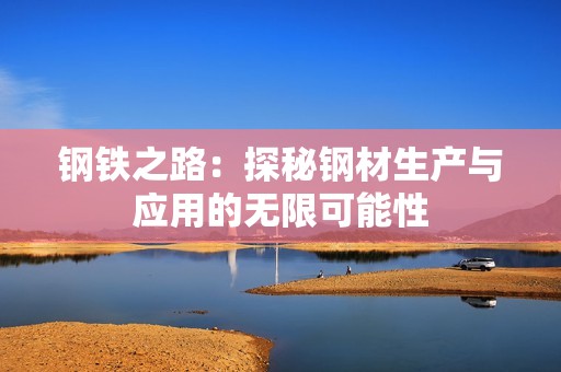 钢铁之路：探秘钢材生产与应用的无限可能性