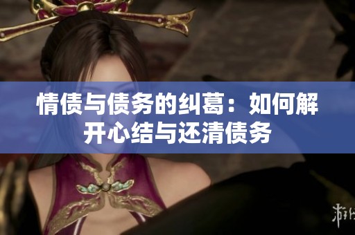 情债与债务的纠葛：如何解开心结与还清债务