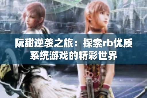 阮甜逆袭之旅：探索rb优质系统游戏的精彩世界