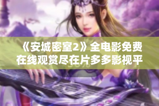 《安城密室2》全电影免费在线观赏尽在片多多影视平台