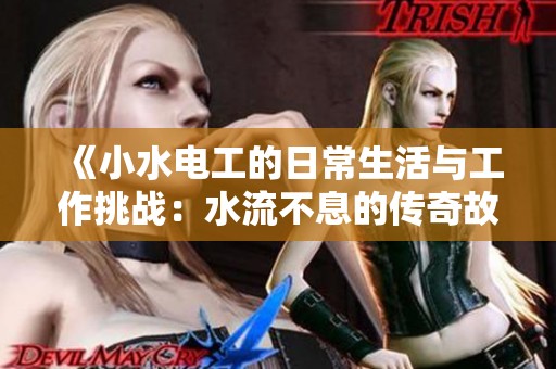 《小水电工的日常生活与工作挑战：水流不息的传奇故事》