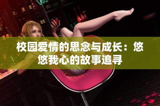 校园爱情的思念与成长：悠悠我心的故事追寻