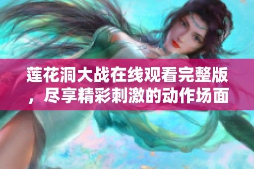 莲花洞大战在线观看完整版，尽享精彩刺激的动作场面