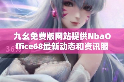 九幺免费版网站提供NbaOffice68最新动态和资讯服务