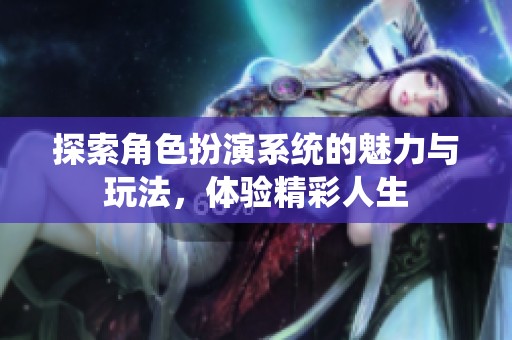 探索角色扮演系统的魅力与玩法，体验精彩人生