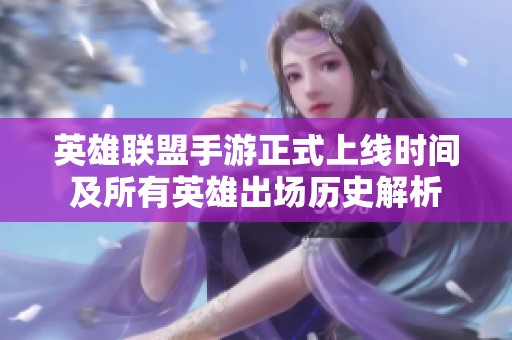 英雄联盟手游正式上线时间及所有英雄出场历史解析