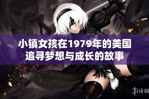 小镇女孩在1979年的美国追寻梦想与成长的故事