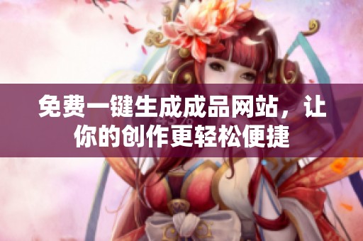 免费一键生成成品网站，让你的创作更轻松便捷