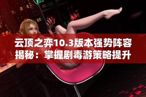 云顶之弈10.3版本强势阵容揭秘：掌握剧毒游策略提升胜率