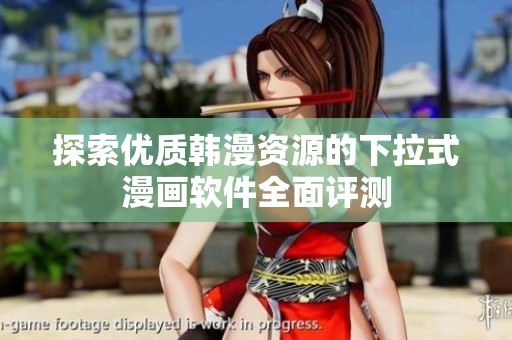 探索优质韩漫资源的下拉式漫画软件全面评测