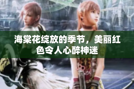 海棠花绽放的季节，美丽红色令人心醉神迷