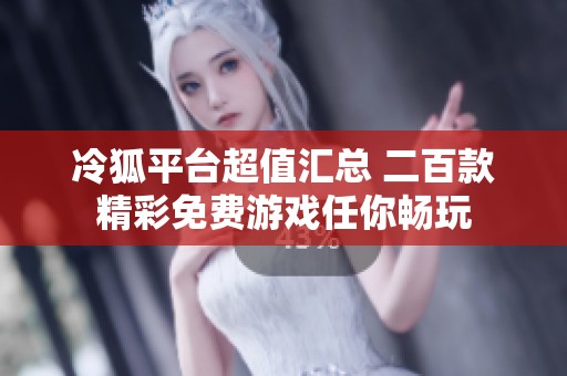 冷狐平台超值汇总 二百款精彩免费游戏任你畅玩