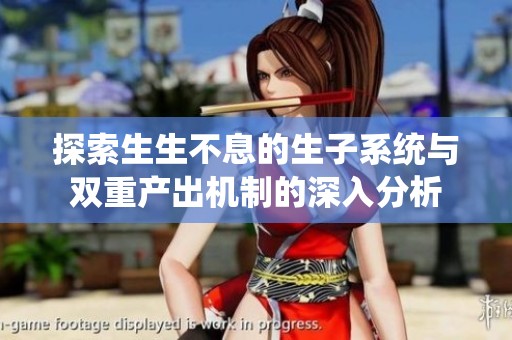探索生生不息的生子系统与双重产出机制的深入分析