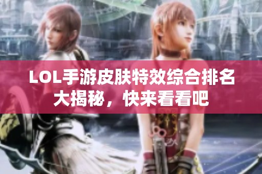 LOL手游皮肤特效综合排名大揭秘，快来看看吧