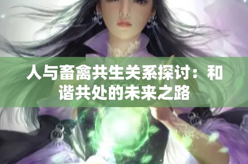 人与畜禽共生关系探讨：和谐共处的未来之路