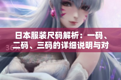 日本服装尺码解析：一码、二码、三码的详细说明与对比