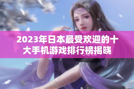 2023年日本最受欢迎的十大手机游戏排行榜揭晓