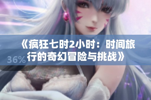 《疯狂七时2小时：时间旅行的奇幻冒险与挑战》