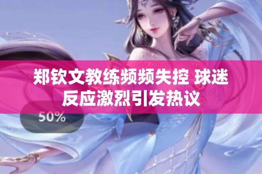 郑钦文教练频频失控 球迷反应激烈引发热议