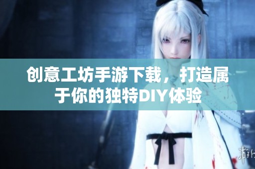创意工坊手游下载，打造属于你的独特DIY体验